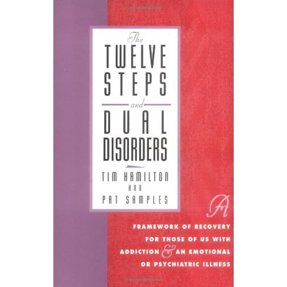 The Twelve Steps And Dual Disorders: A Framework Of Recovery For Those Of Us With Addiction  An Emotional Or Psychiatric Illness