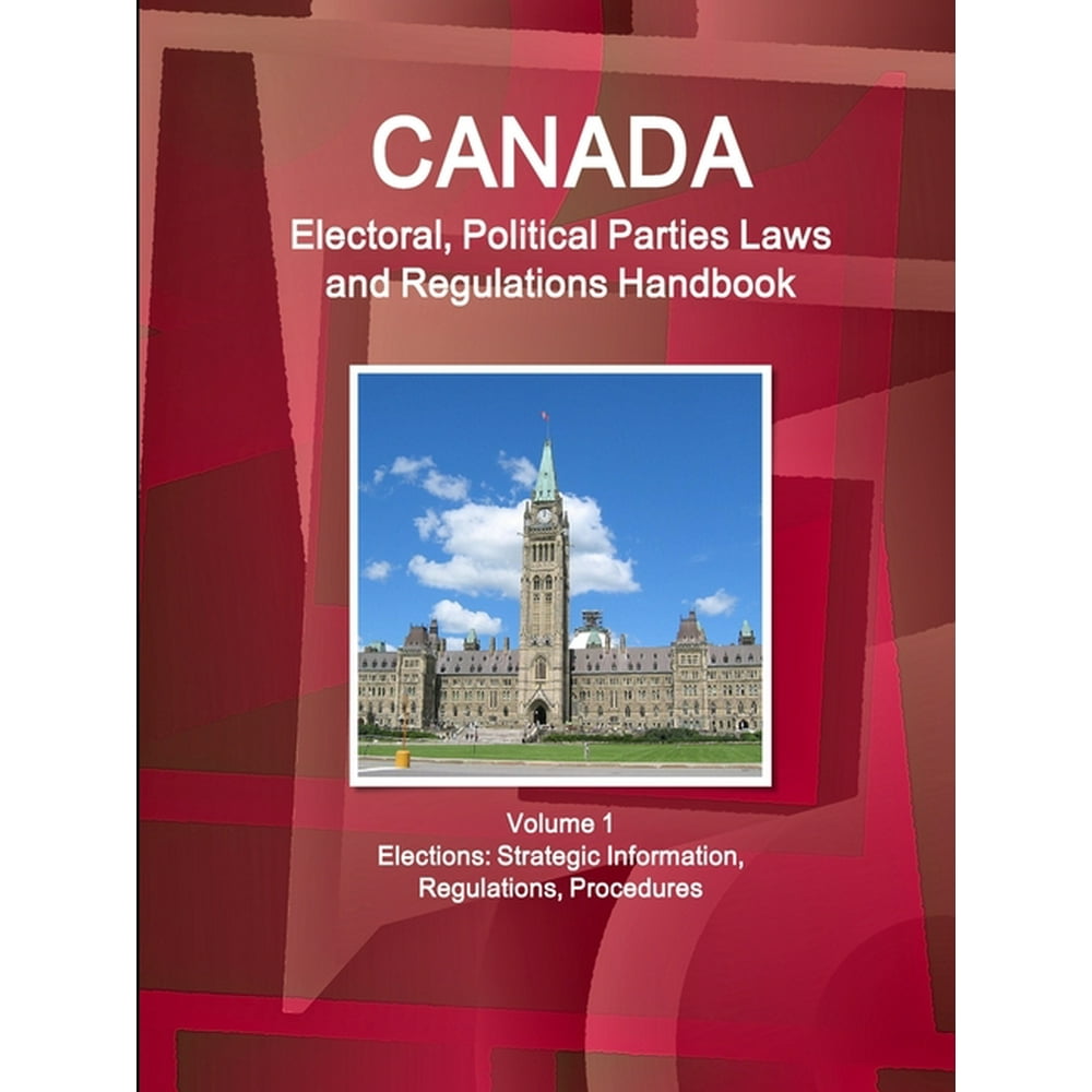 Canada Electoral, Political Parties Laws and Regulations Handbook