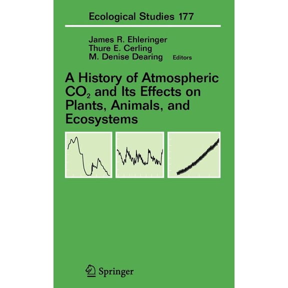 Ecological Studies A History of Atmospheric CO2 and Its Effects on Plants, Animals, and Ecosystems, Book 177, (Hardcover)