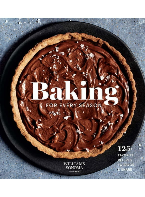 Baking for Every Season : 125+ Favorite Recipes to Savor & Share (Williams Sonoma Cookbook, Holiday Baking, Summer Recipes, Dessert Cookbook) (Hardcover)