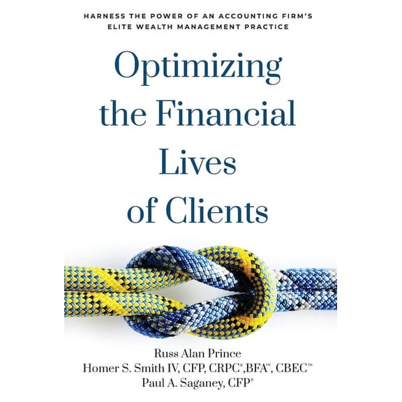Optimizing the Financial Lives of Clients: Harness the Power of an Accounting Firm's Elite Wealth Management Practice, (Hardcover)