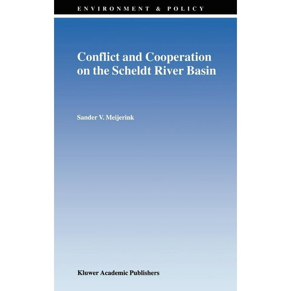 Environment & Policy Conflict and Cooperation on the Scheldt River Basin: A Case Study of Decision Making on International Scheldt Issues Bet, Book 17, (Hardcover)