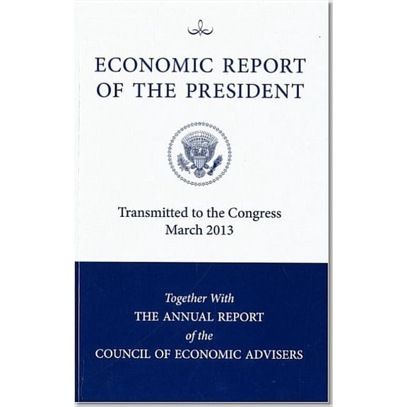 Economic Report of the President, Transmitted to the Congress March 2013 Together with the Annual Report of the Council of Economic Advisors (Paperback)