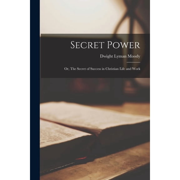 Secret Power: Or, The Secret of Success in Christian Life and Work (Paperback)