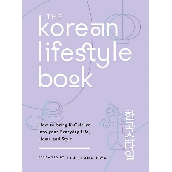 The Korean Lifestyle Book: How to Bring K-Culture Into Your Everyday Life, Home and Style, (Paperback)