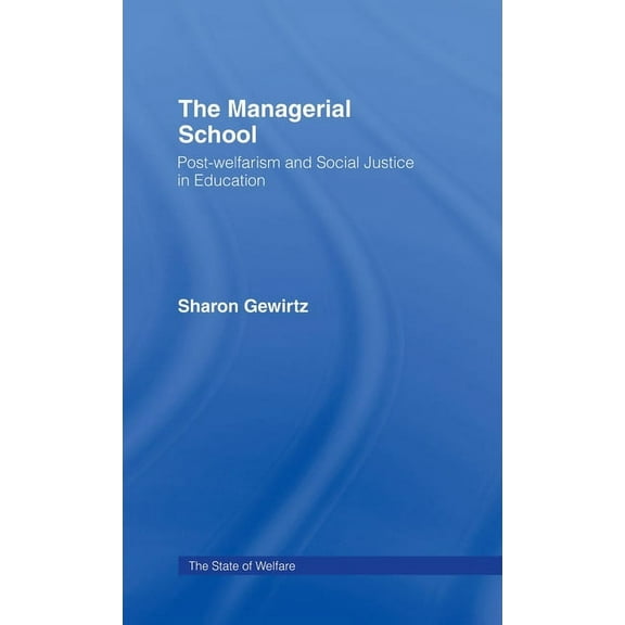 State of Welfare The Managerial School: Post-Welfarism and Social Justice in Education, (Hardcover)