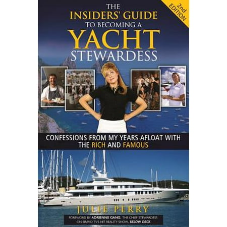 The Insiders' Guide to Becoming a Yacht Stewardess 2nd Edition : Confessions from My Years Afloat with the Rich and Famous