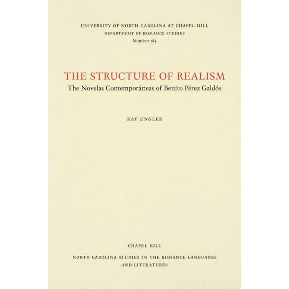 North Carolina Studies in the Romance La The Structure of Realism: The Novelas ContemporÃ¡neas of Benito PÃ©rez GaldÃ³s, Book 184, (Paperback)