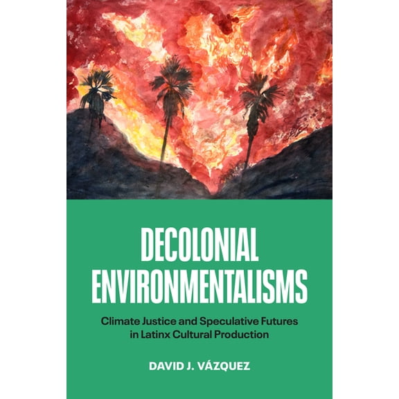 Decolonial Environmentalisms: Climate Justice and Speculative Futures in Latinx Cultural Production, (Hardcover)