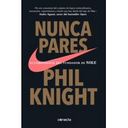 PHIL KNIGHT Nunca pares / Shoe Dog : Autobiograf?a Del Fundador De Nike/ A Memoir by the Creator of Nike