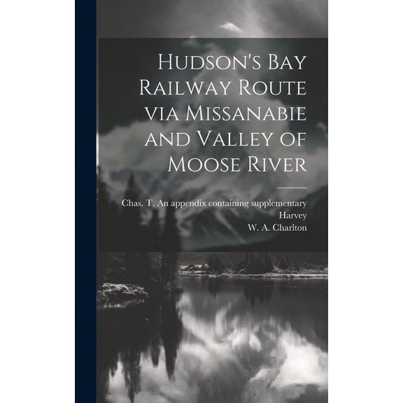 Hudson's Bay Railway Route via Missanabie and Valley of Moose River, (Hardcover)