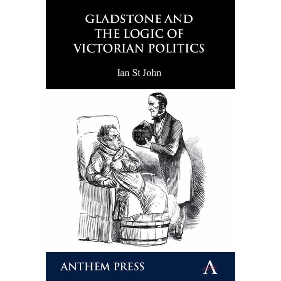 Anthem Perspectives in History Gladstone and the Logic of Victorian Politics, (Paperback)