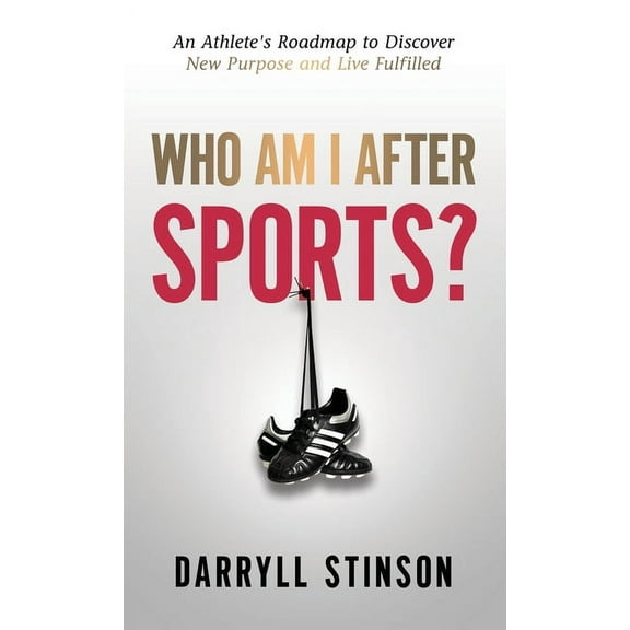 Who Am I After Sports?: An Athlete's Roadmap to Discover New Purpose and Live Fulfilled, (Hardcover)