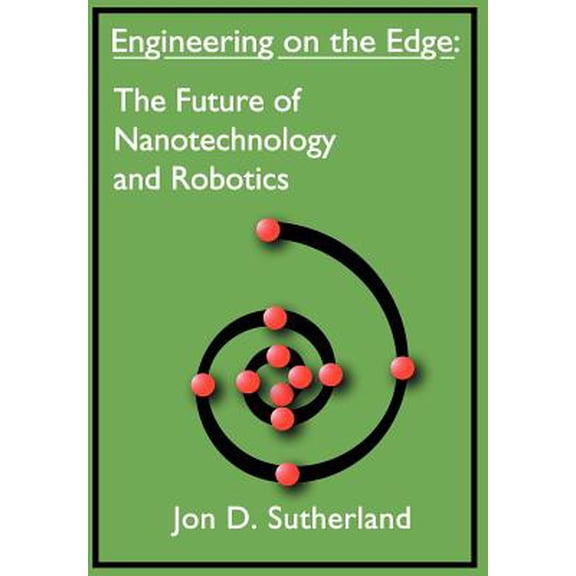 Pre-Owned Engineering on the Edge: The Future of Nanotechnology and Robotics (Hardcover) by Jon D Sutherland