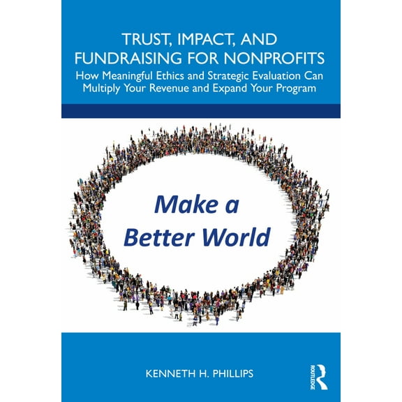 Trust, Impact, and Fundraising for Nonprofits: How meaningful ethics and strategic evaluation can multiply your revenue , (Paperback)