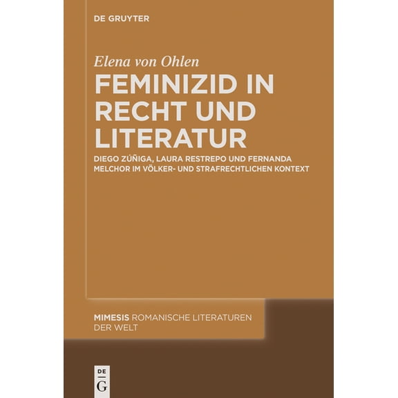 Mimesis Feminizid in Recht Und Literatur: Diego Zúñiga, Laura Restrepo Und Fernanda Melchor Im Völker- Und Strafrechtlichen Kont, Book 112, (Hardcover)