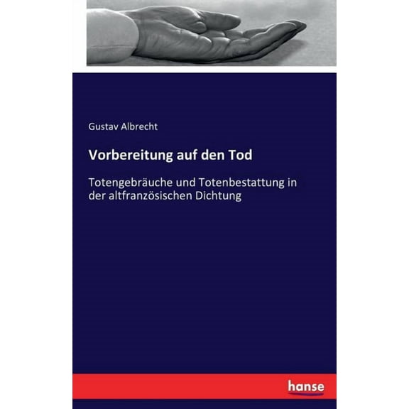 Vorbereitung auf den Tod: TotengebrÃ¤uche und Totenbestattung in der altfranzÃ¶sischen Dichtung, (Paperback)