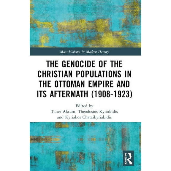 Mass Violence in Modern History The Genocide of the Christian Populations in the Ottoman Empire and its Aftermath (1908-1923), (Paperback)