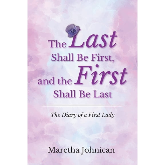 The Last Shall Be First, and the First Shall Be Last: The Diary of a First Lady, (Paperback)
