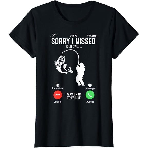 Sorry I Missed Your Call Fishing Fisher Gifts for Men Women T-Shirt