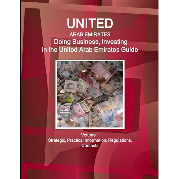 United Arab Emirates: Doing Business, Investing in the United Arab Emirates Guide Volume 1 Strategic, Practical Information, Regulations, Contacts (Paperback)