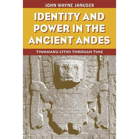 Identity and Power in the Ancient Andes: Tiwanaku Cities through Time, (Paperback)