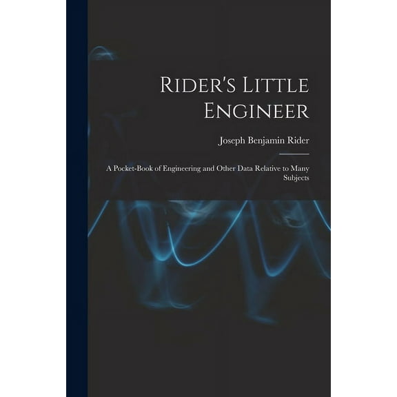 Rider's Little Engineer: A Pocket-Book of Engineering and Other Data Relative to Many Subjects, (Paperback)