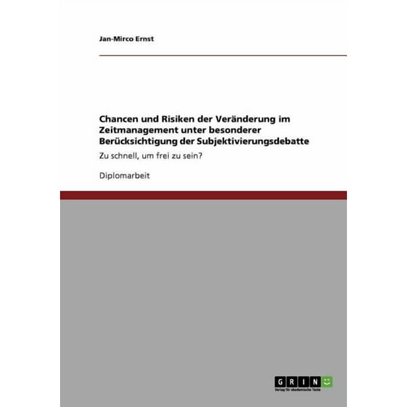 Chancen und Risiken der Veränderung im Zeitmanagement unter besonderer Berücksichtigung der Subjektivierungsdebatte: Zu schnell, um frei zu sein? (Paperback)