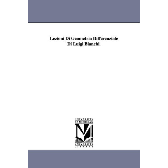 Lezioni Di Geometria Differenziale Di Luigi Bianchi., (Paperback)