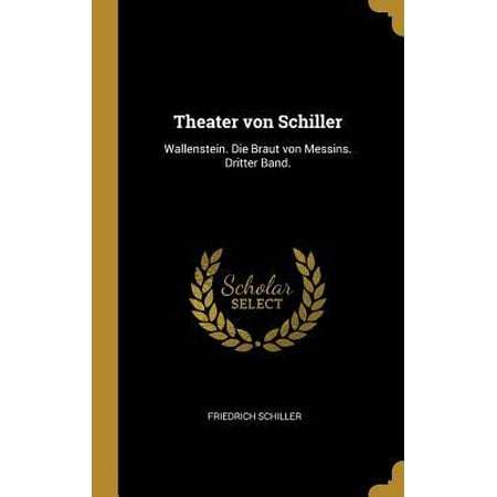 Theater Von Schiller: Wallenstein. Die Braut Von Messins. Dritter Band.