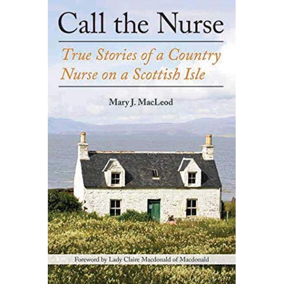 Pre-Owned Call the Nurse: True Stories of a Country Nurse on a Scottish Isle (the Country Nurse Series, Book One) (Hardcover) 1611458315 9781611458312