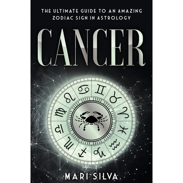 Zodiac Signs: Cancer : The Ultimate Guide to an Amazing Zodiac Sign in Astrology (Series #6) (Paperback)