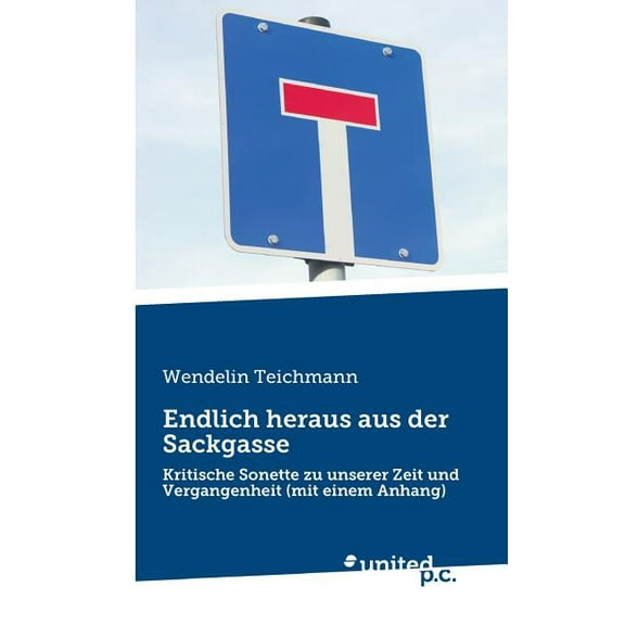 Endlich heraus aus der Sackgasse : Kritische Sonette zu unserer Zeit und Vergangenheit (mit einem Anhang) (Paperback)