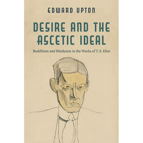 Studies in Religion and Culture Desire and the Ascetic Ideal: Buddhism and Hinduism in the Works of T. S. Eliot, (Paperback)