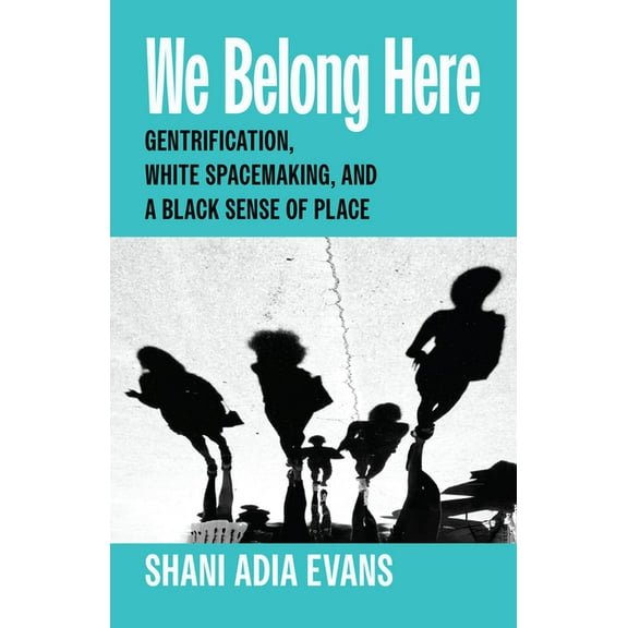 We Belong Here: Gentrification, White Spacemaking, and a Black Sense of Place, (Paperback)