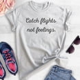 thumbnail image 2 of Catch Flights Not Feelings T-shirt, Unisex Women's Men's Shirt, Funny Ladies Shirt, Cute Womens Shirt, Heather Ash, Medium, 2 of 6
