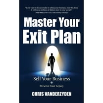 Master Your Exit Plan: Sell Your Business, Preserve Your Legacy, 2nd Edition, (Hardcover)