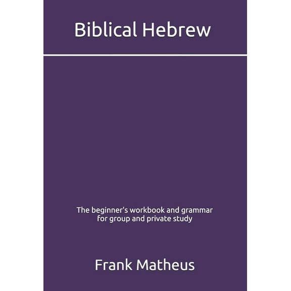 Biblical Hebrew - The beginner's workbook & grammar for group and private study (Paperback)