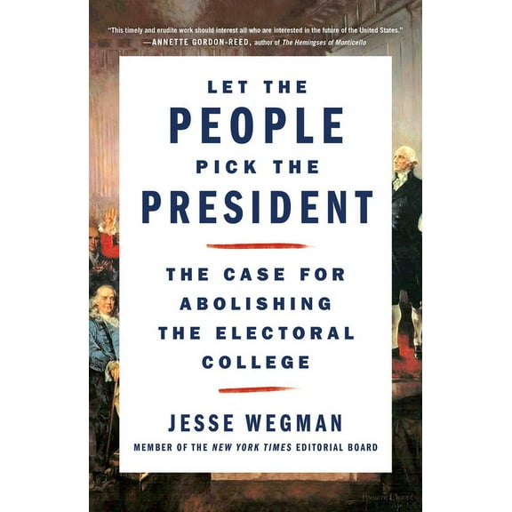 Let the People Pick the President: The Case for Abolishing the Electoral College, (Paperback)