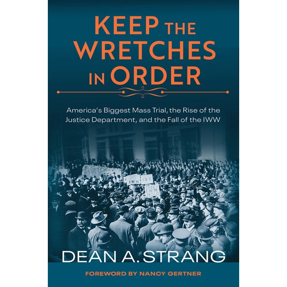 Pre-Owned Keep the Wretches in Order: America's Biggest Mass Trial, the Rise of the Justice Department, and the Fall of the Iww (Hardcover) 0299323307 9780299323301