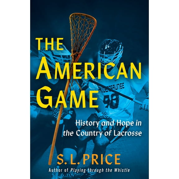 The American Game: History and Hope in the Country of Lacrosse, (Hardcover)