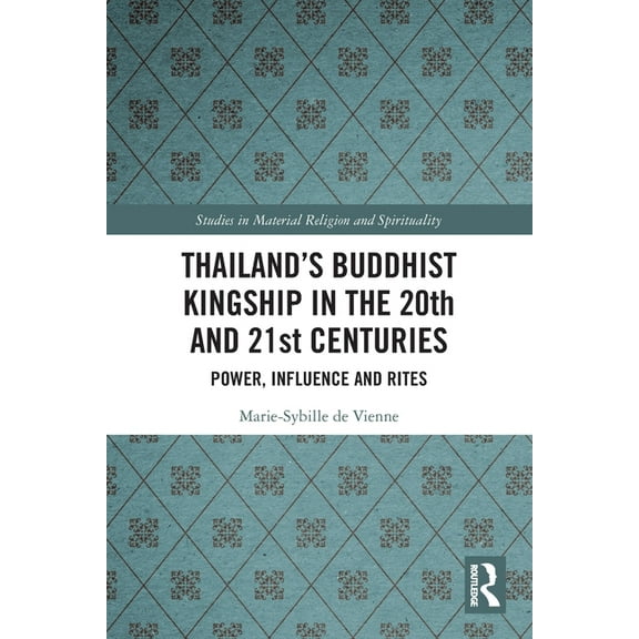 Studies in Material Religion and Spiritu Thailand's Buddhist Kingship in the 20th and 21st Centuries: Power, Influence and Rites, (Paperback)
