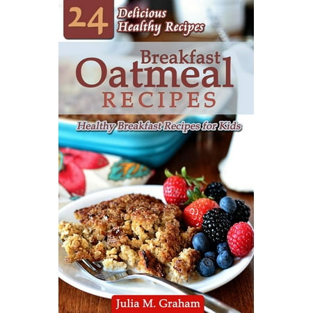 Breakfast Oatmeal Recipes - 24 Delicious Healthy Breakfast Recipes for Kids - (Best Healthy Breakfast For Kids)