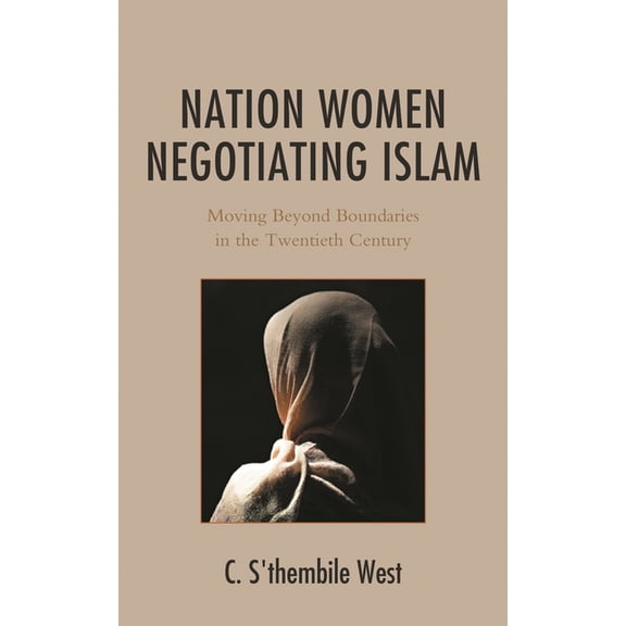 Africana Experience and Critical Leaders Nation Women Negotiating Islam: Moving Beyond Boundaries in the Twentieth Century, (Hardcover)