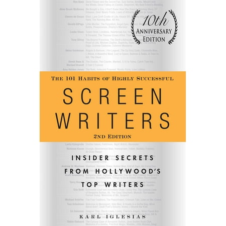 The 101 Habits of Highly Successful Screenwriters, 10th Anniversary Edition : Insider Secrets from Hollywood's Top (Best Screenwriters In Hollywood)