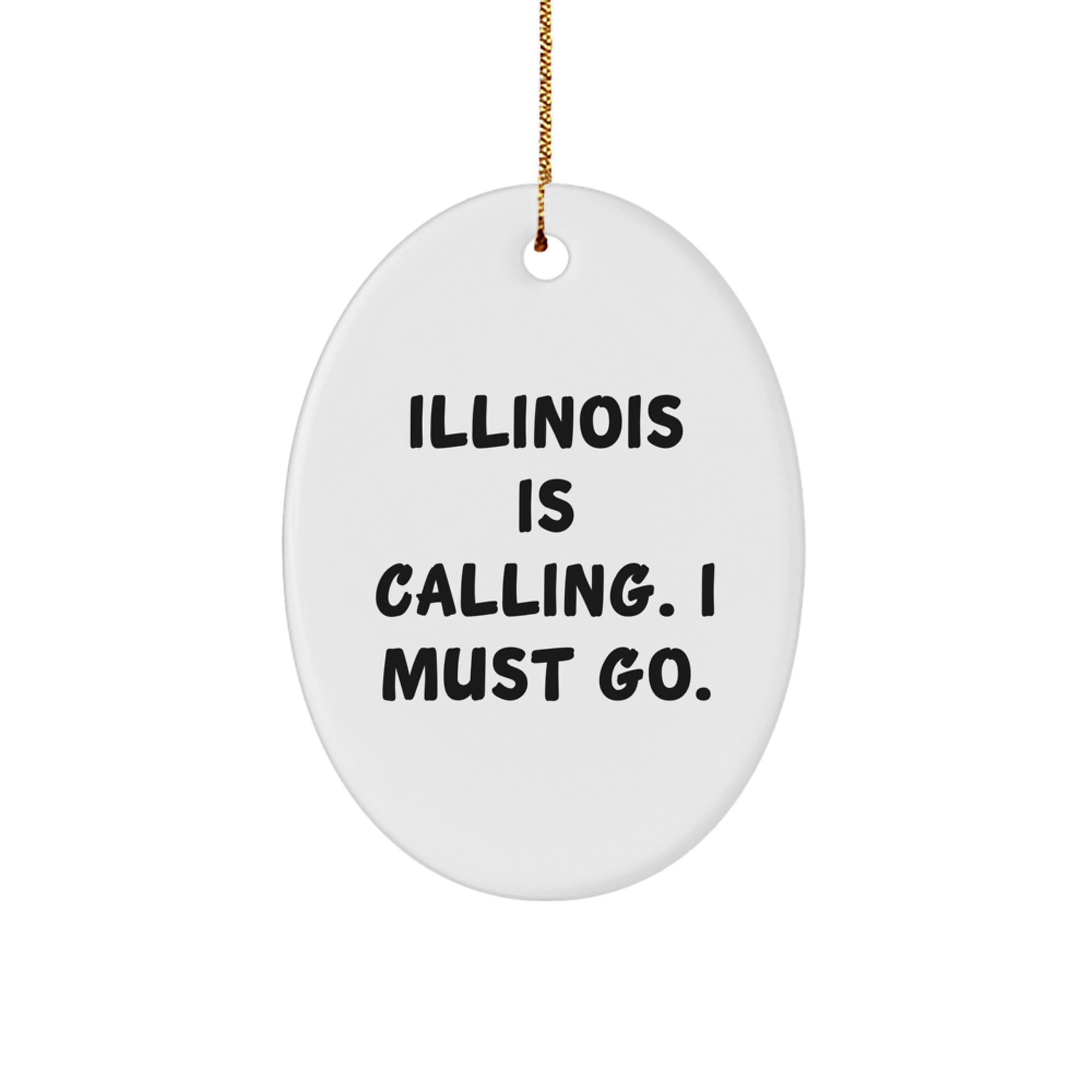 Illinois Calling Gifts from Friends for Illinois Enthusiasts - Oval Ornament with 'Illinois Is Calling. I Must Go.' Quote, Christmas Unique Gifts