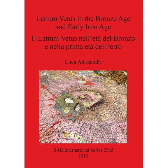 BAR International: Latium Vetus in the Bronze Age and Early Iron Age / Il Latium Vetus nell'età del Bronzo e nella prima età del Ferro (Paperback)