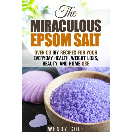 The Miraculous Epsom Salt Over 50 Diy Recipes For Your Everyday Health Weight Loss Beauty And Home Use Ebook The Miraculous Epsom Salt Over 50 Diy Recipes For Your Everyday Health Weight Loss Beauty And Home Use Ebook