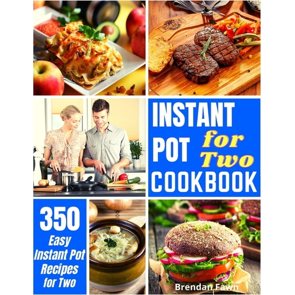 Instant Pot for Two Cookbook: 350 Easy Instant Pot Recipes for Two