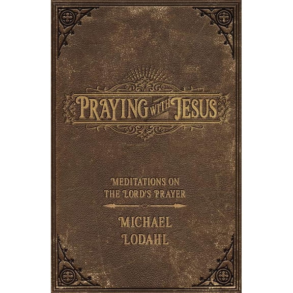Praying with Jesus: Meditations on the Lord's Prayer, (Paperback)